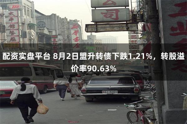 配资实盘平台 8月2日盟升转债下跌1.21%，转股溢价率90.63%