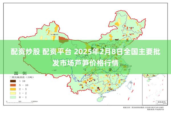 配资炒股 配资平台 2025年2月8日全国主要批发市场芦笋价格行情